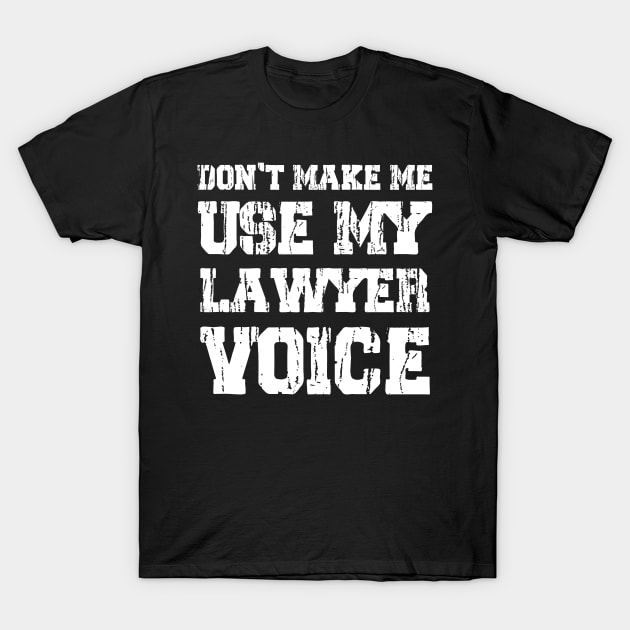 Don't Make Me Use My Lawyer Voice T-Shirt by Thai Quang